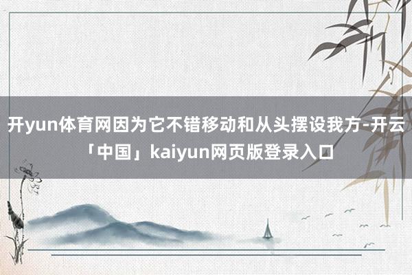 开yun体育网因为它不错移动和从头摆设我方-开云「中国」kaiyun网页版登录入口