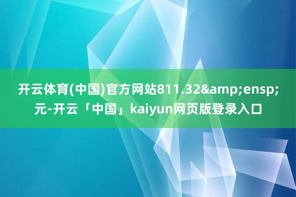 开云体育(中国)官方网站811.32 元-开云「中国」kaiyun网页版登录入口