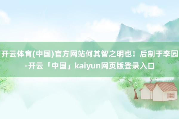 开云体育(中国)官方网站何其智之明也！后制于李园-开云「中国」kaiyun网页版登录入口