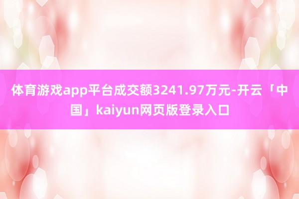 体育游戏app平台成交额3241.97万元-开云「中国」kaiyun网页版登录入口