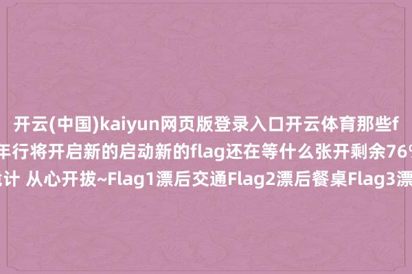 开云(中国)kaiyun网页版登录入口开云体育那些flag是否已罢了？簇新的一年行将开启新的启动新的