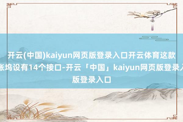开云(中国)kaiyun网页版登录入口开云体育这款膨胀坞设有14个接口-开云「中国」kaiyun网页版登录入口